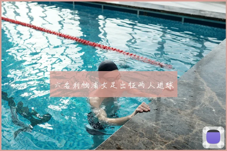 六名利物浦女足出征两人进球