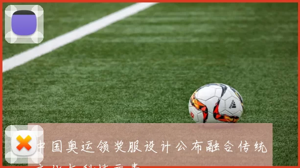 中国奥运领奖服设计公布融合传统文化与科技元素