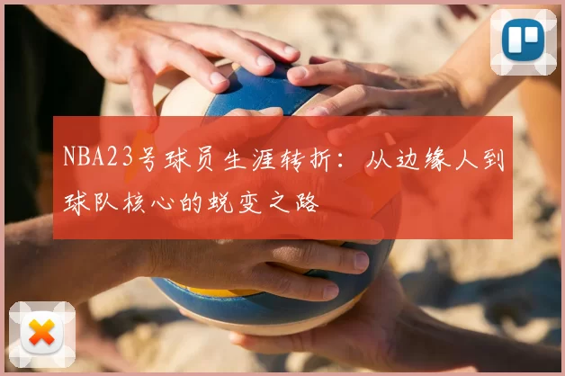 NBA23号球员生涯转折:从边缘人到球队核心的蜕变之路