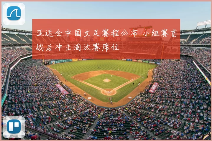 亚运会中国女足赛程公布 小组赛首战后冲击淘汰赛席位