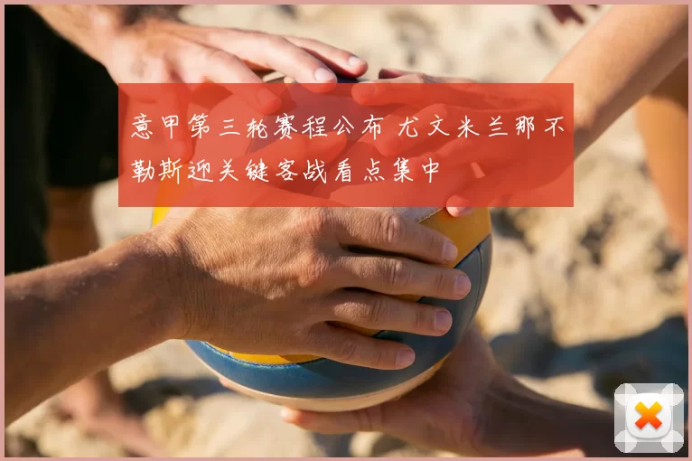 意甲第三轮赛程公布 尤文米兰那不勒斯迎关键客战看点集中