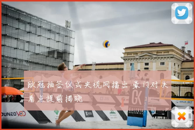 欧冠抽签仪式央视网播出 豪门对决看点提前揭晓