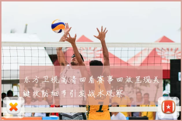 东方卫视高清回看赛事回放呈现关键攻防细节引发战术观察