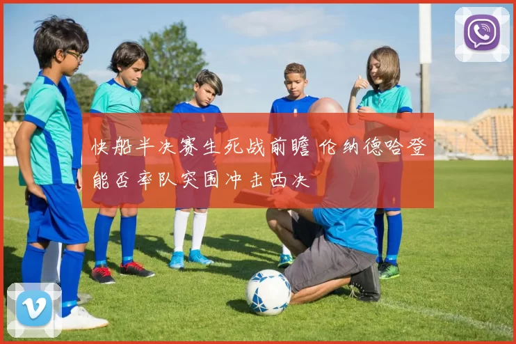 快船半决赛生死战前瞻 伦纳德哈登能否率队突围冲击西决